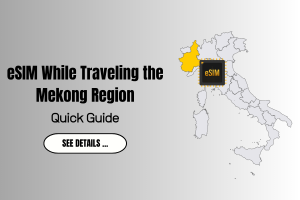 Using eSIM While Traveling the Mekong Region (Thailand, Laos, Cambodia, Vietnam)
